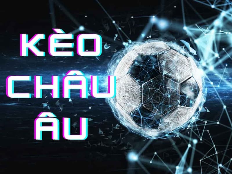 Kèo châu Âu là hình thức đặt cược bóng đá theo tỷ lệ của nhà cái châu Âu